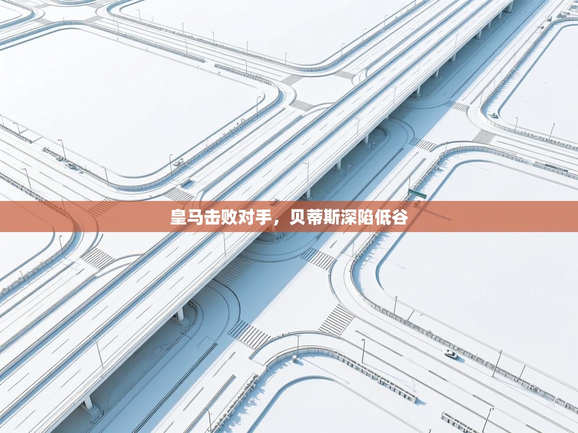 皇马击败对手,贝蒂斯深陷低谷 第2张