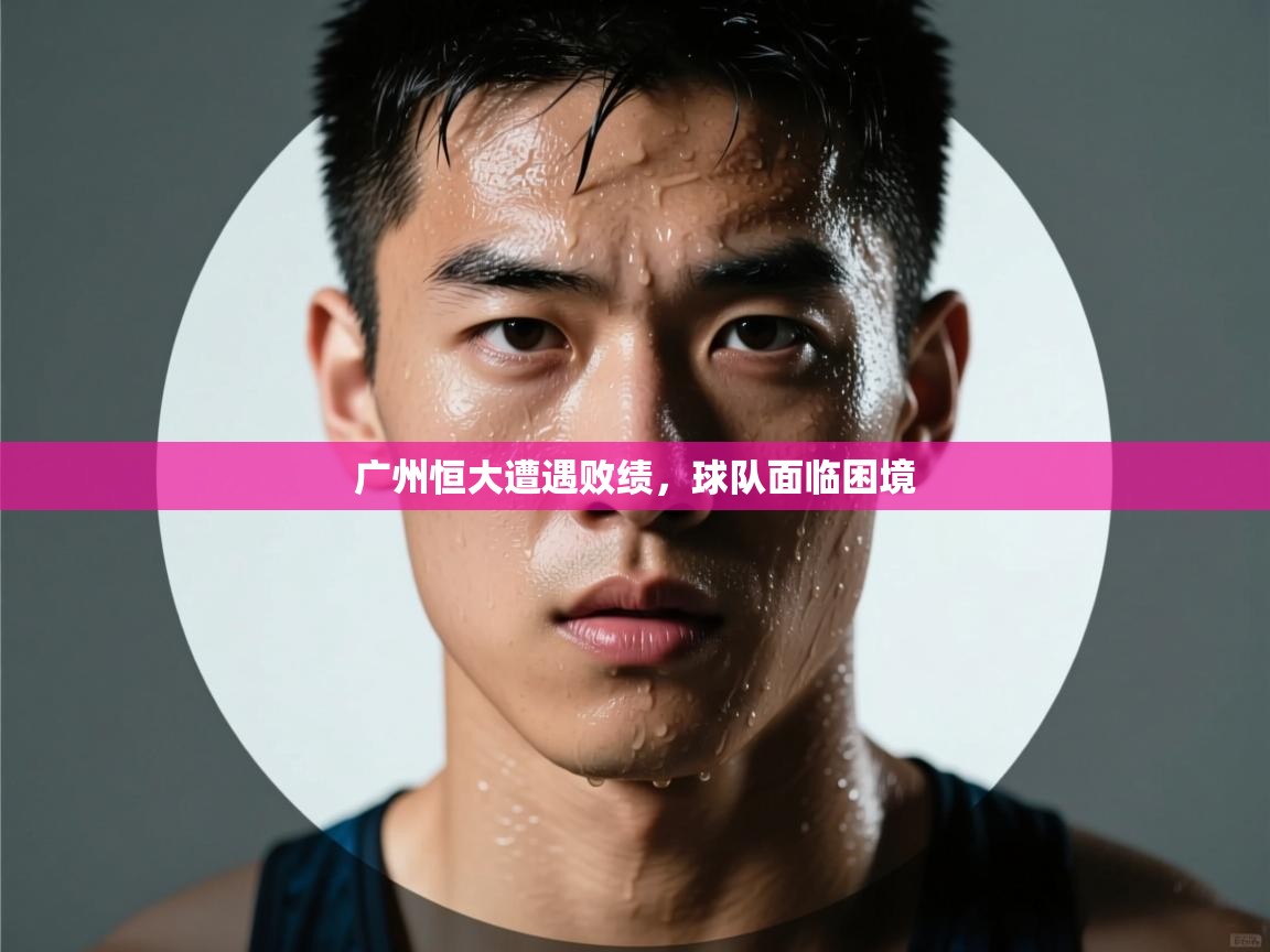 广州恒大遭遇败绩,球队面临困境 第1张