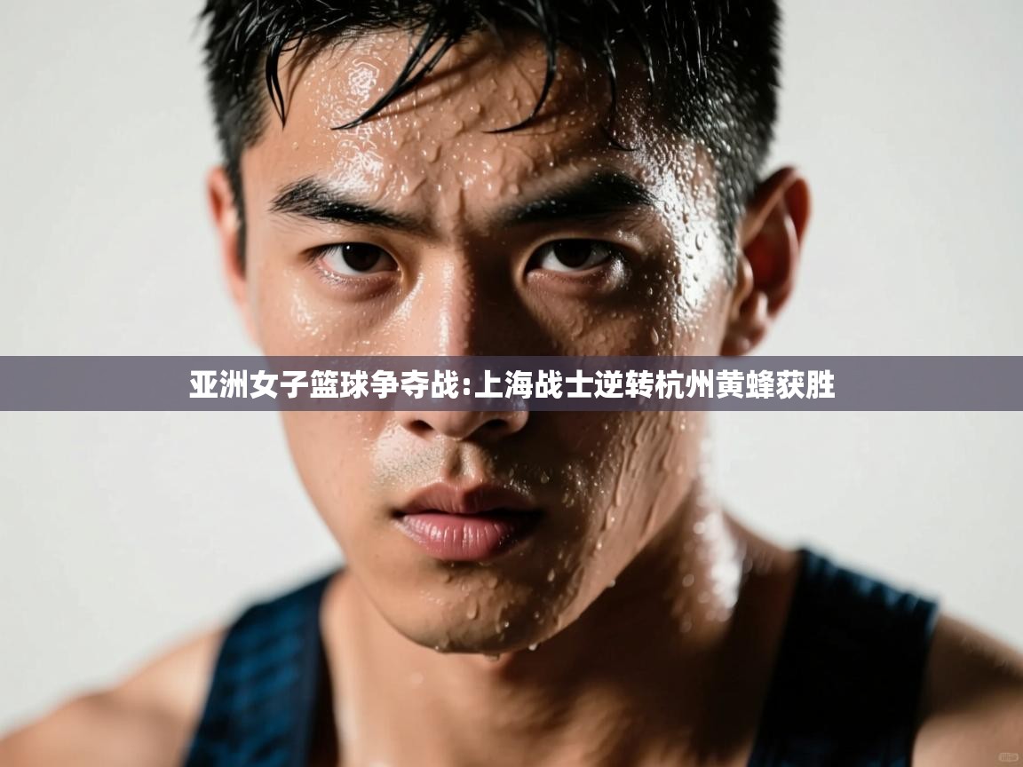 亚洲女子篮球争夺战:上海战士逆转杭州黄蜂获胜 第1张